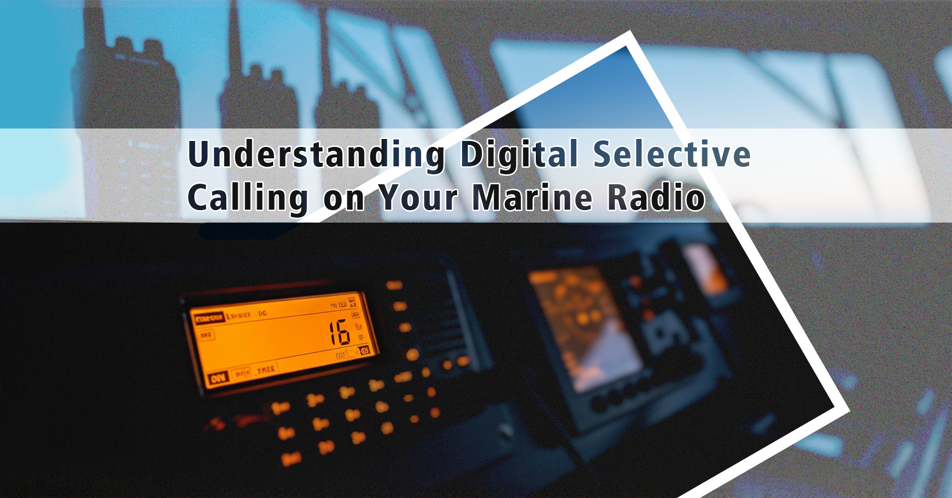 An Introduction to DSC: Understanding Digital Selective Calling on Your Marine Radio