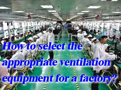 Làm thế nào để lựa chọn thiết bị thông gió phù hợp cho nhà xưởng?